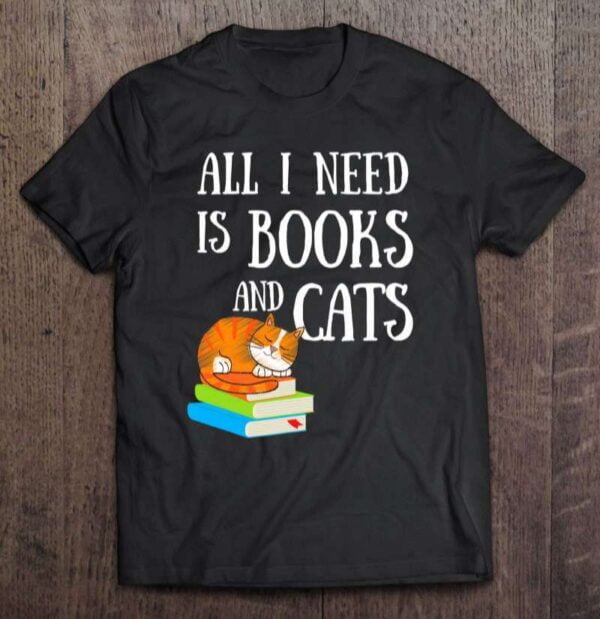 Reader All I Need Is Books And Cats Unisex Shirt