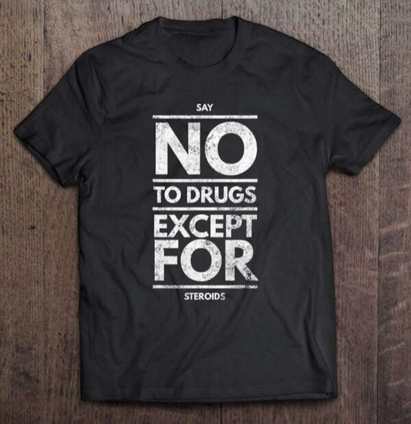 Say No To Drugs Expect For Steroids Unisex Shirt