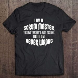 Scrum Masters Are Always Right Unisex Shirt