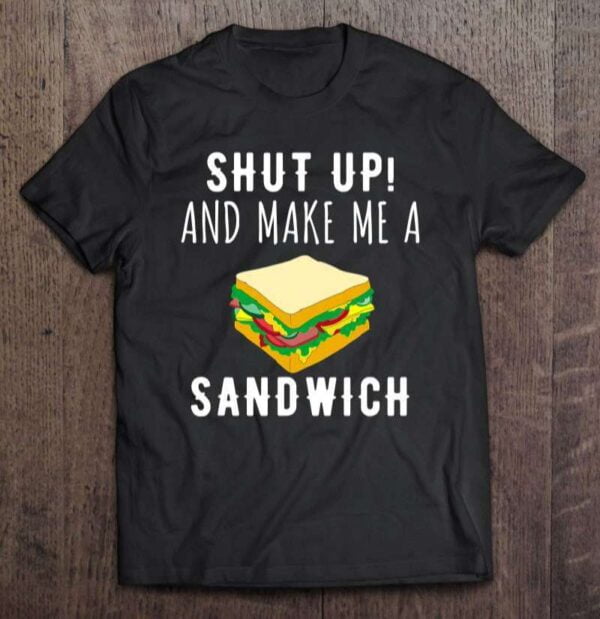 Shut Up Make Me A Sandwich Unisex Shirt