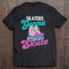 Skaters Gonna Skate Unisex Shirt