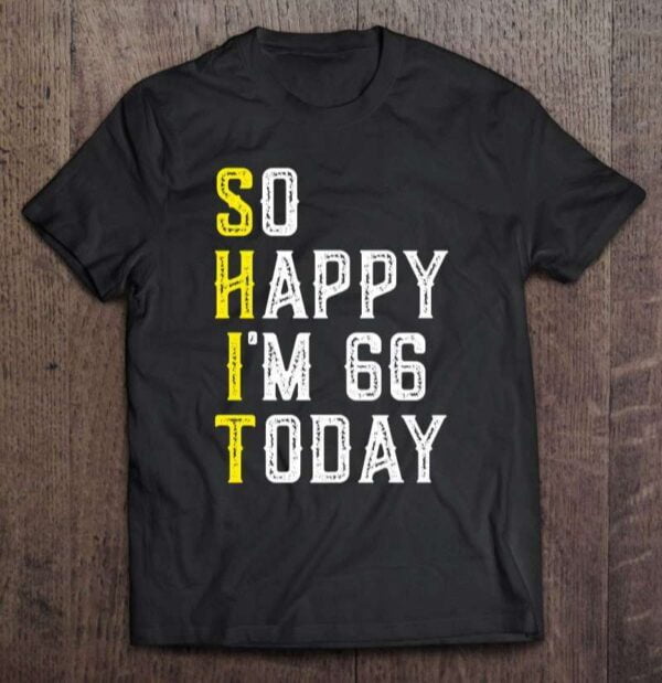 So Happy Im 66 Years Old Sarcastic Unisex Shirt