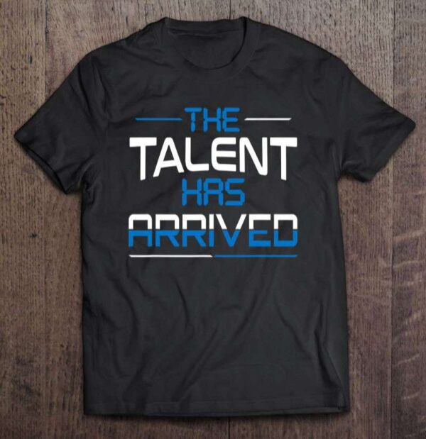 Sports The Talent Has Arrived Unisex Shirt