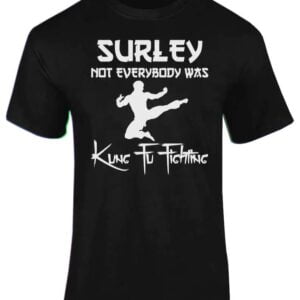 Surely Not Everybody Was Kung Fu Fighting T Shirt