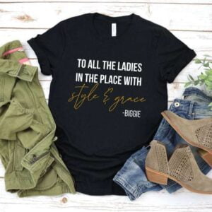 To All The Ladies In The Place With Style And Grace T Shirt