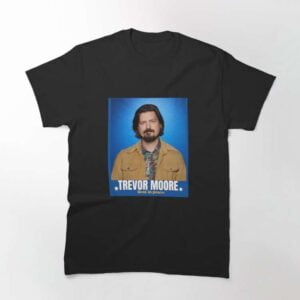 Trevor Moore 1980 2021 Classic Unisex T Shirt