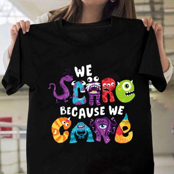 We Scare Because We Care In Monster T Shirt