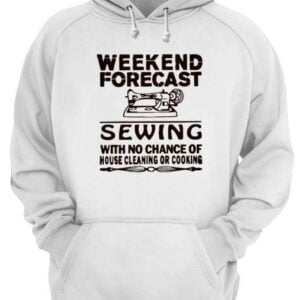 Weekend Forecast Sewing With No Chance Of House Cleaning Or Cooking Unisex Shirt