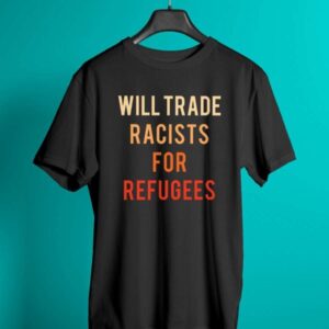 Will Trade Racists For Refugees Classic Shirt
