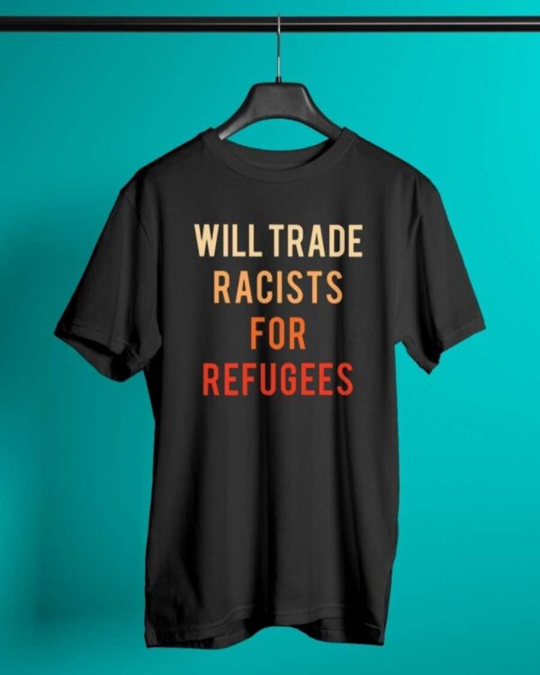 Will Trade Racists For Refugees Classic Shirt