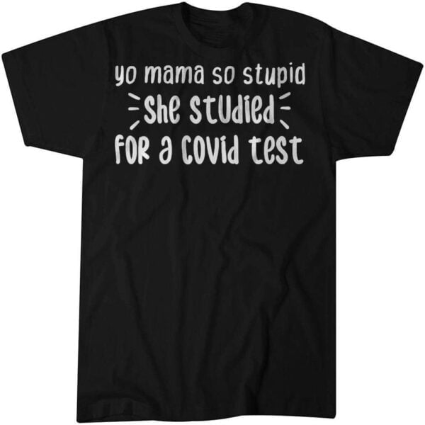 Yo Mama So Stupid She Studied For A Covid Test Unisex Shirt