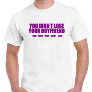 You Didnt Lose Your Girlfriend You Lost Your Turn Unisex Shirt