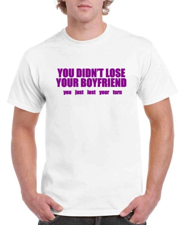 You Didnt Lose Your Girlfriend You Lost Your Turn Unisex Shirt