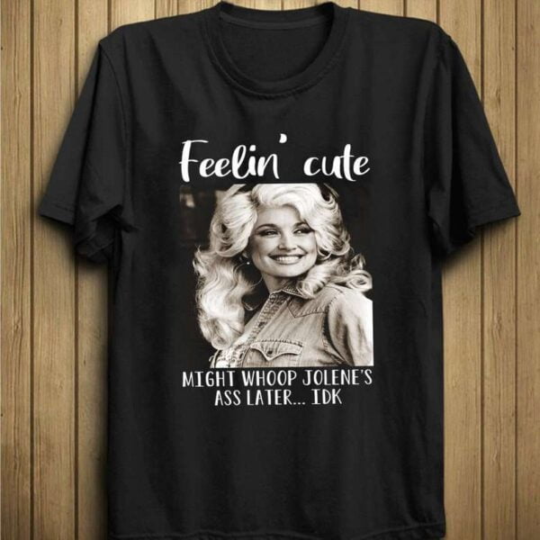Dolly Parton Feeling Cute Might Whoop Jolene Unisex T Shirt
