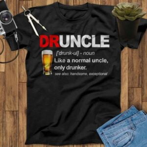 Druncle Like A Normal Uncle Only Drunker Handsome And Exceptional Beer Unisex T Shirt
