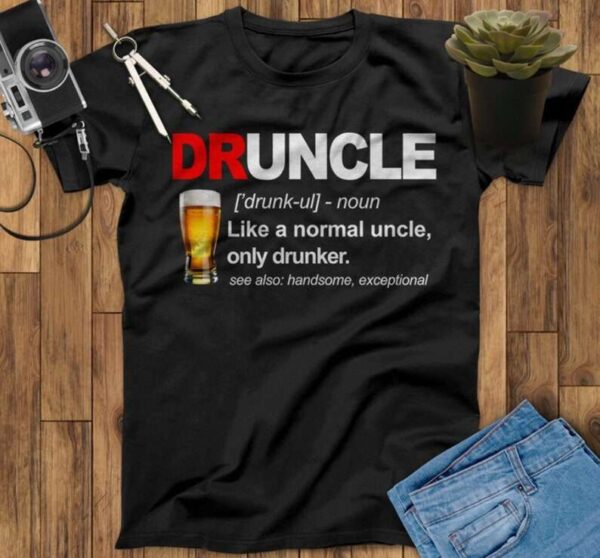 Druncle Like A Normal Uncle Only Drunker Handsome And Exceptional Beer Unisex T Shirt