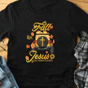 Fall for Jesus He Never Leaves Sweatshirt Unisex T Shirt