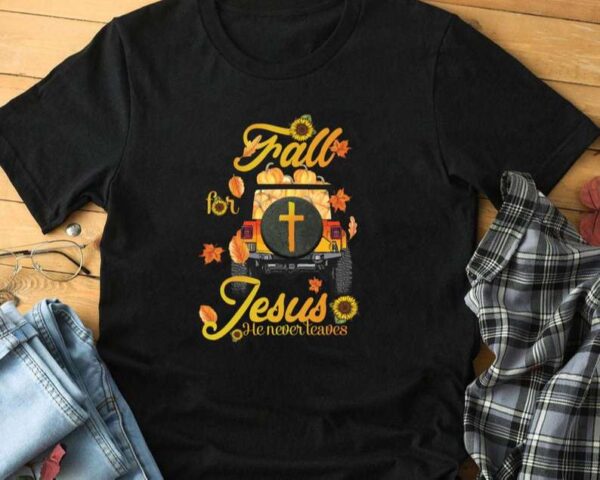 Fall for Jesus He Never Leaves Sweatshirt Unisex T Shirt
