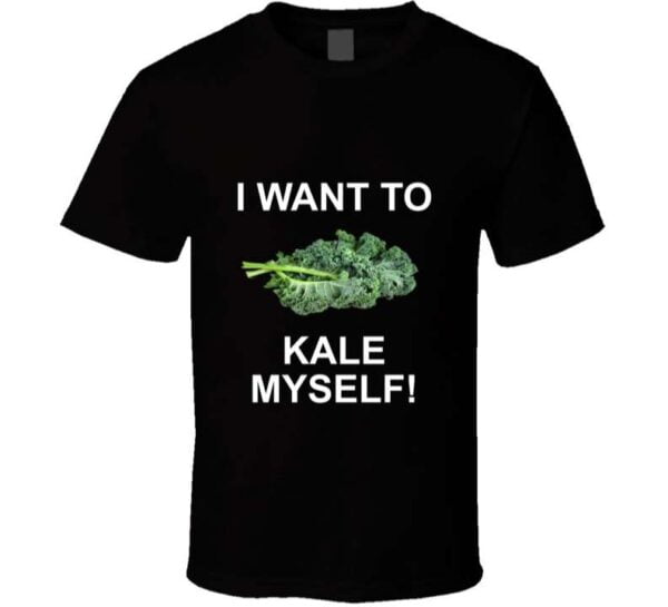 I Want To Kale Myself Unisex T Shirt