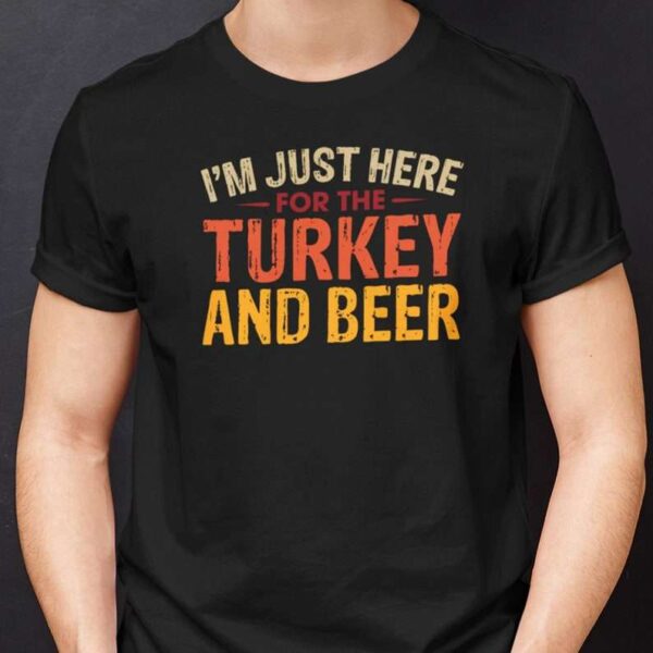 Im Just Here For Turkey And Beer Unisex T Shirt