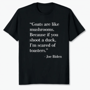 Joe Biden Goats Are Like Mushrooms Unisex T Shirt