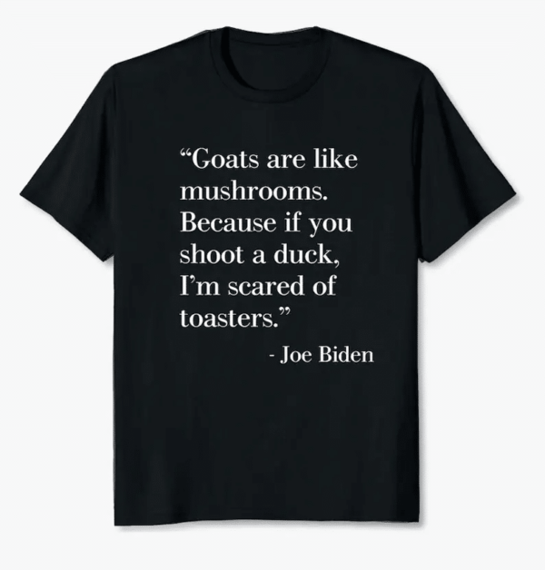 Joe Biden Goats Are Like Mushrooms Unisex T Shirt