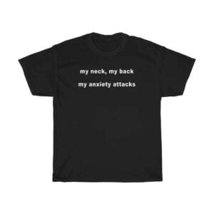 My Neck My Back My Anxiety Attacks Unisex T Shirt