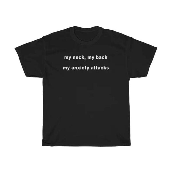 My Neck My Back My Anxiety Attacks Unisex T Shirt