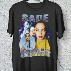 Sade Somebody Already Broke My Heart Unisex T Shirt