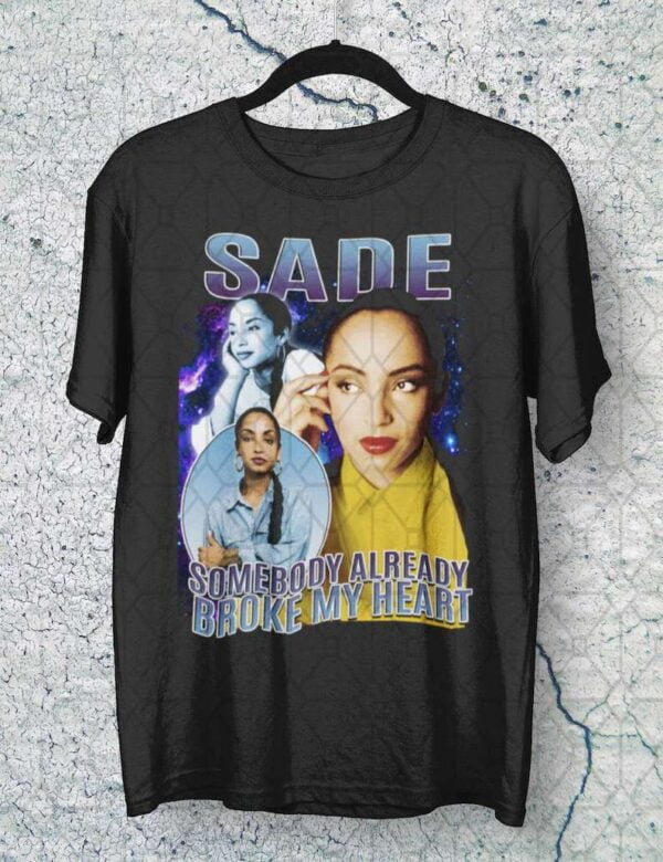 Sade Somebody Already Broke My Heart Unisex T Shirt