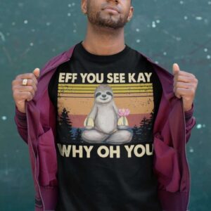 Sloth Eff You See Kay Why Oh You Unisex T Shirt
