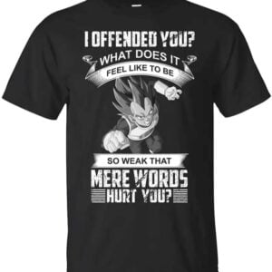 Vegeta I Offended You What Does It Feel Like to Be So Weak That Mere Words Hurt You Unisex T Shirt