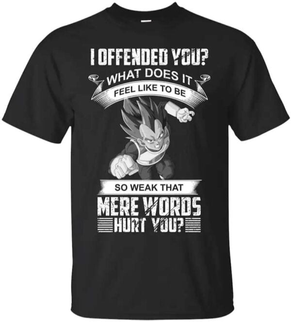 Vegeta I Offended You What Does It Feel Like to Be So Weak That Mere Words Hurt You Unisex T Shirt