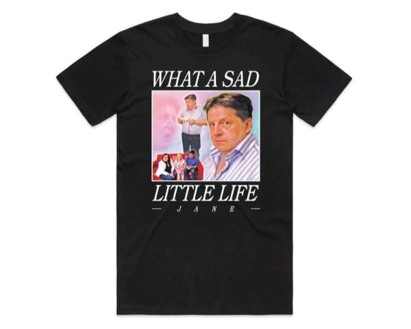 What A Sad Little Life Jane Unisex T Shirt