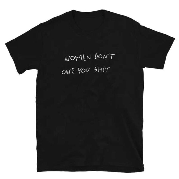Women Dont Owe You Shit Unisex T Shirt