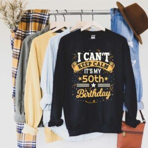 50 Year Old shirt I Cant Keep Calm Its My 50th Birthday T Shirt
