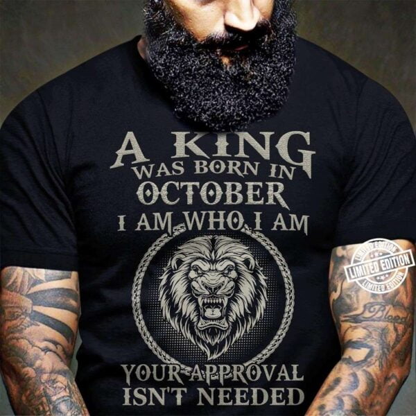 A King Was Born In October I Am Who I Am Your Approval Isnt Needed Unisex T Shirt