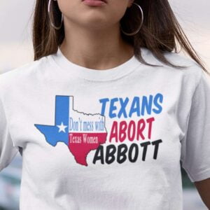 Abort Greg Abbott Dont Mess With Texas Women Unisex T Shirt