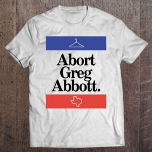 Abort Greg Abbott Texas Unisex T Shirt