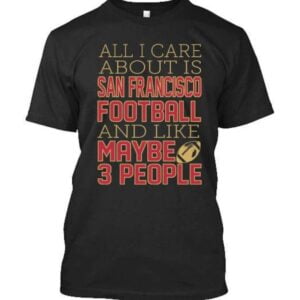 All I Care About Niners Unisex T Shirt