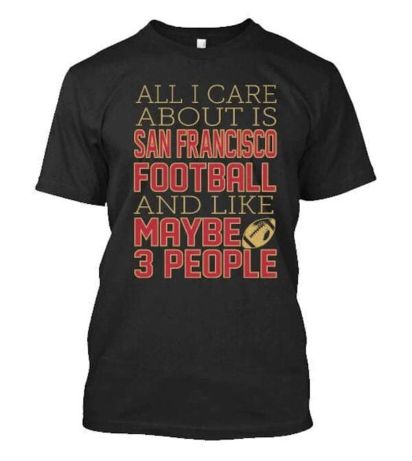 All I Care About Niners Unisex T Shirt