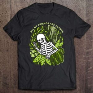 All My Friends Are Plants T Shirt Skeleton