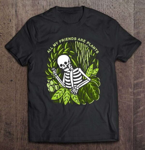 All My Friends Are Plants T Shirt Skeleton