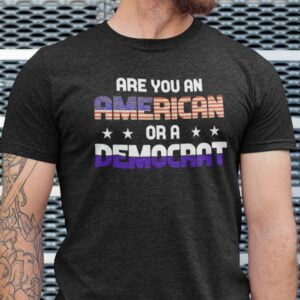 Are You An American Or Democrat Anti Biden Unisex T Shirt