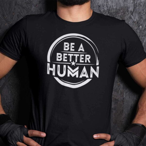 Be A Better Human Unisex T Shirt