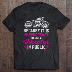 Because It Is Inappropriate To Use A Vibrator In Public T Shirt