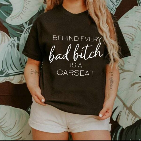 Behind Every Bad Bitch is a Car Seat Unisex T Shirt