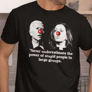 Biden Harris The Power Of Stupid People In Large Groups Unisex T Shirt