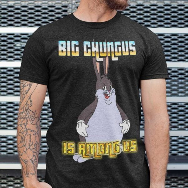 Big Chungus Is Among Us Unisex T Shirt