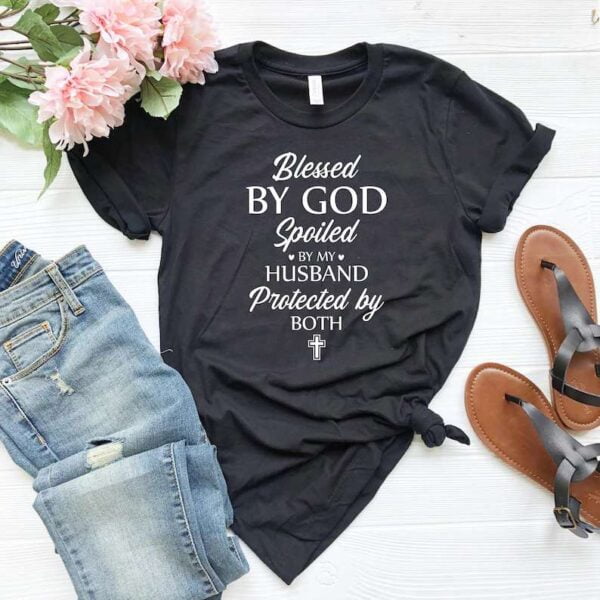 Blessed By God Spoiled By My Husband Protected By Both Shirt Faith